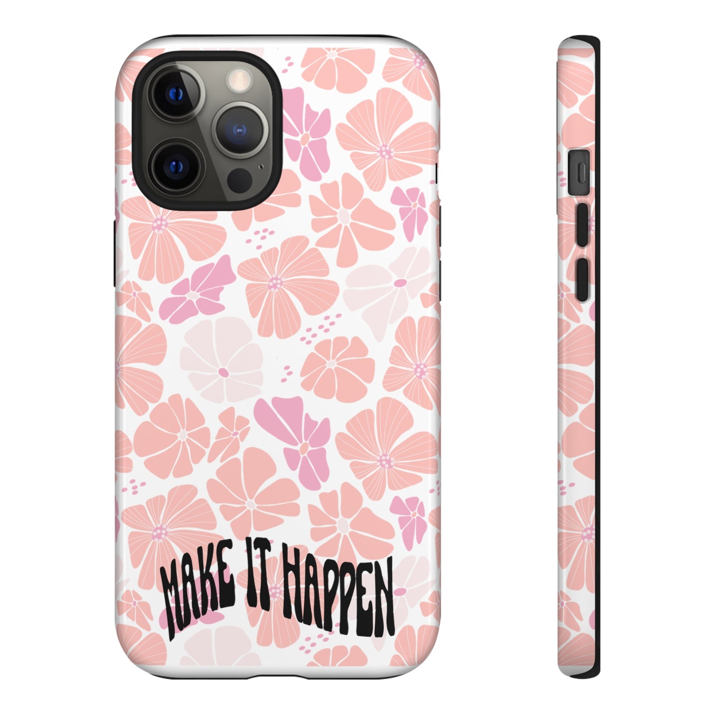 Custom Flower Print Make It Happen, iphone, Samsung, Pixel Tough Cases