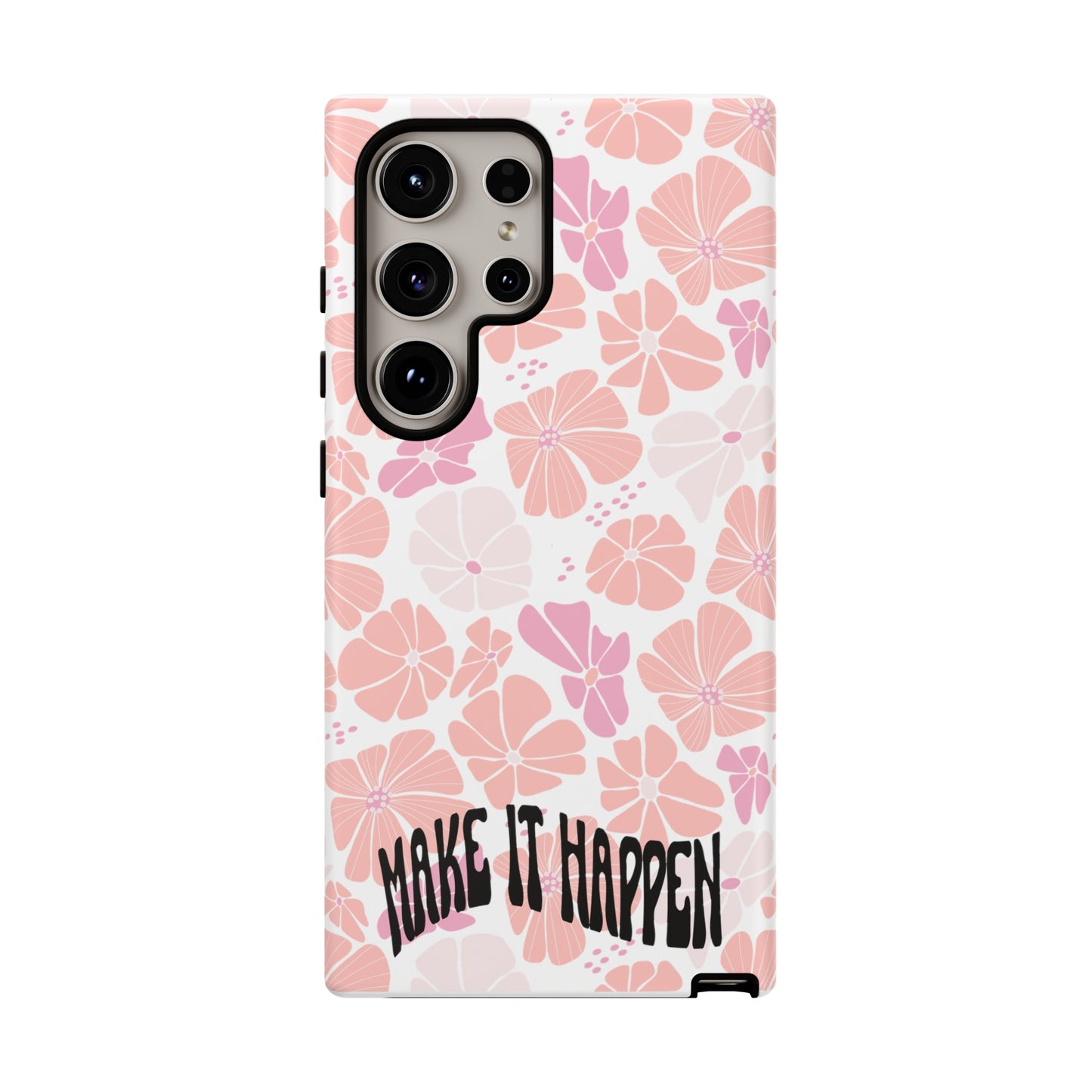 Custom Flower Print Make It Happen, iphone, Samsung, Pixel Tough Cases
