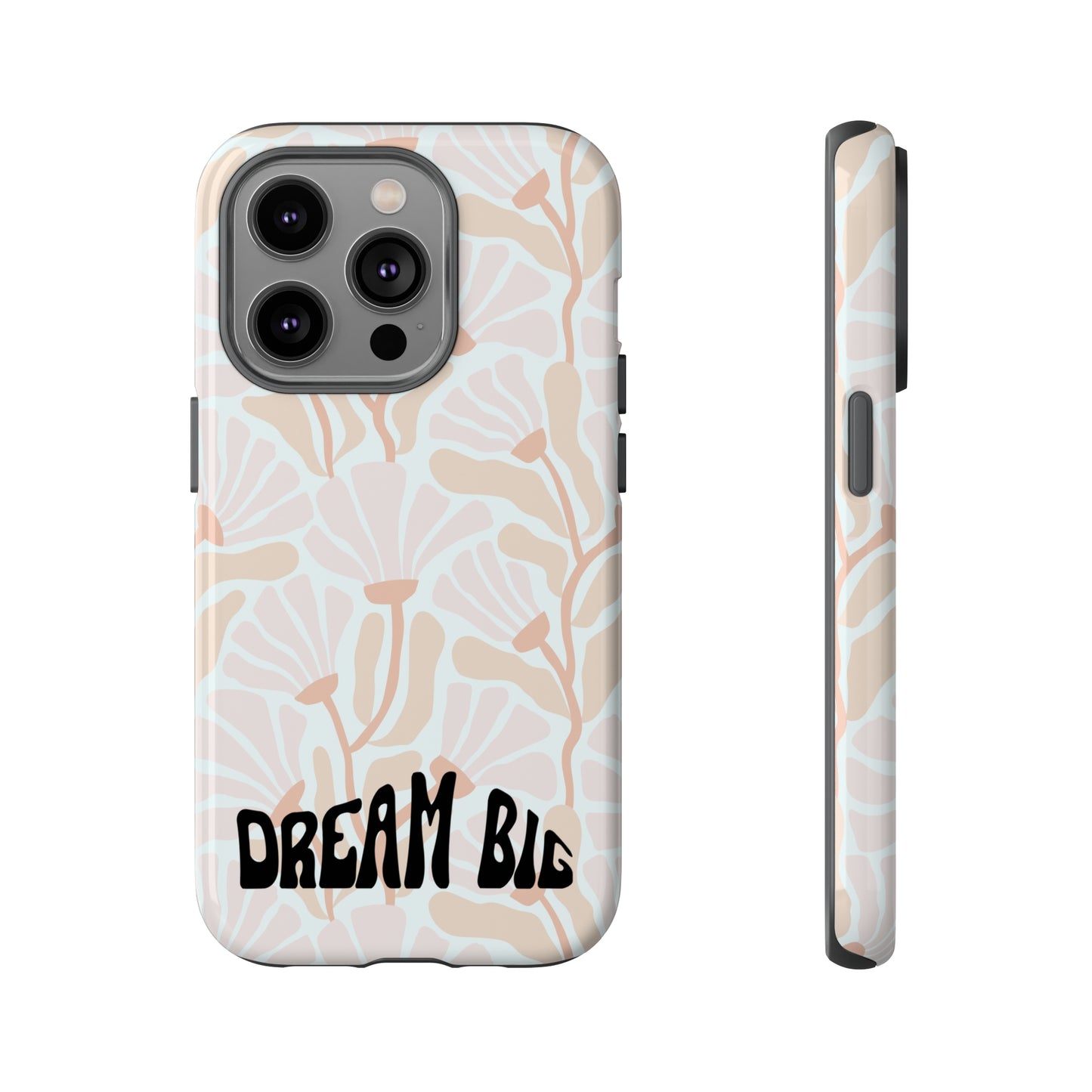Custom Flower Print Dream Big, iphone, Samsung, Pixel Tough Cases