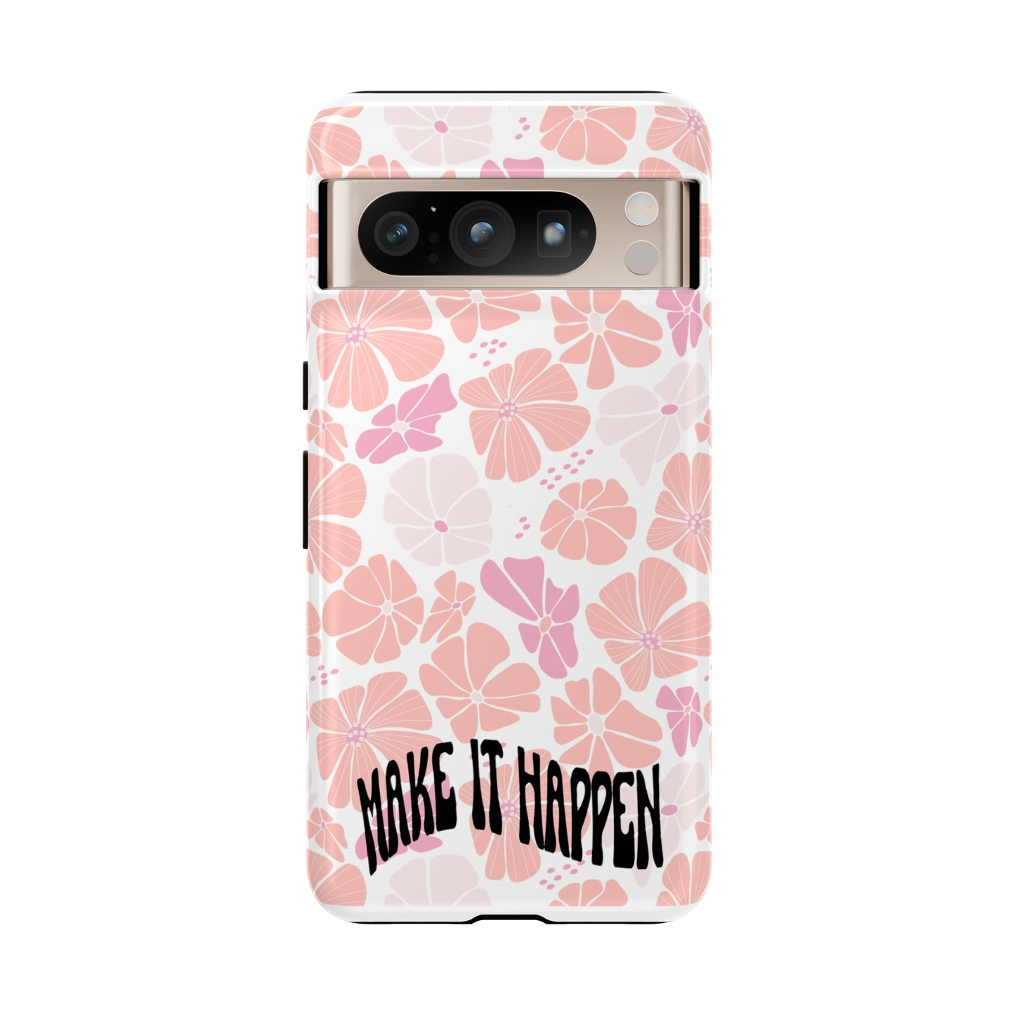 Custom Flower Print Make It Happen, iphone, Samsung, Pixel Tough Cases
