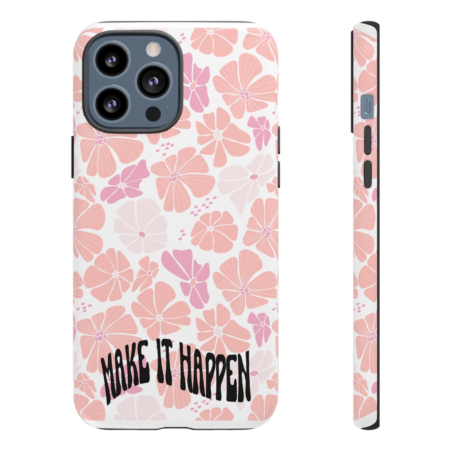 Custom Flower Print Make It Happen, iphone, Samsung, Pixel Tough Cases